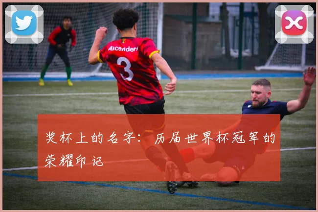 奖杯上的名字:历届世界杯冠军的荣耀印记