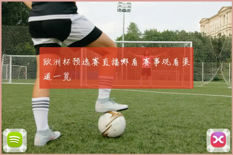 欧洲杯预选赛直播哪看 赛事观看渠道一览