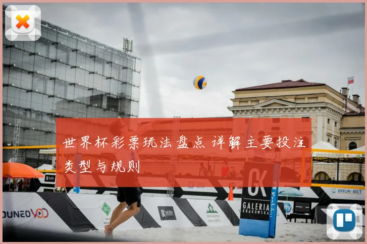 世界杯彩票玩法盘点 详解主要投注类型与规则