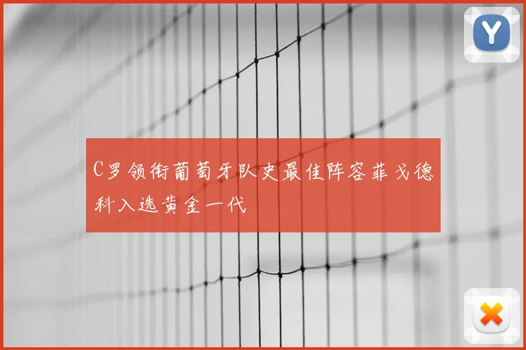 C罗领衔葡萄牙队史最佳阵容菲戈德科入选黄金一代