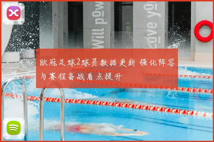欧冠足球2球员数据更新 强化阵容与赛程备战看点提升