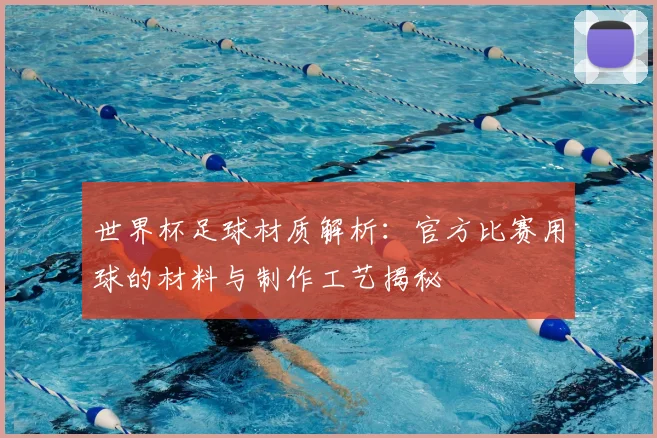 世界杯足球材质解析:官方比赛用球的材料与制作工艺揭秘