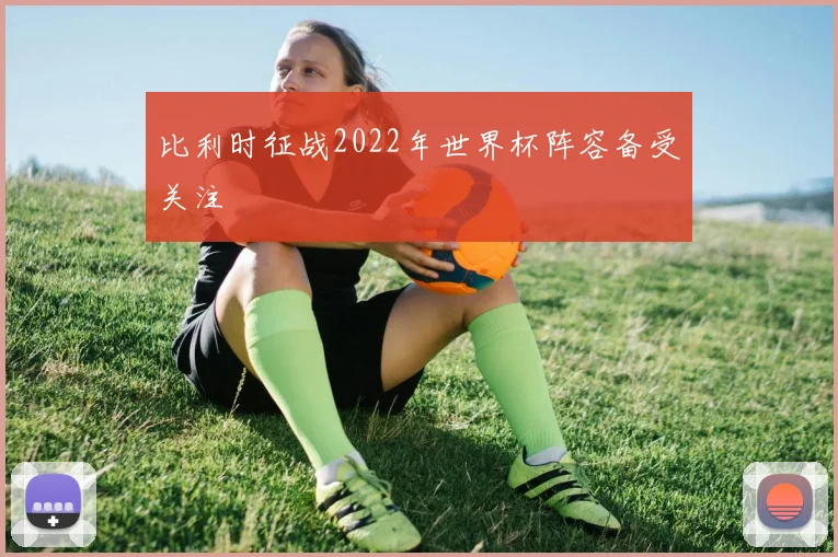 比利时征战2022年世界杯阵容备受关注